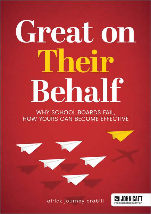 Book cover of Great On Their Behalf: Why School Boards Fail, How Yours Can Become Effective