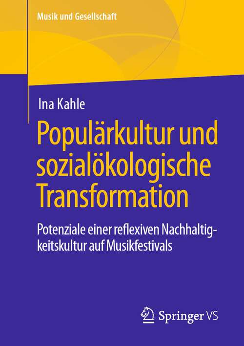 Book cover of Populärkultur und sozialökologische Transformation: Potenziale einer reflexiven Nachhaltigkeitskultur auf Musikfestivals (1. Aufl. 2022) (Musik und Gesellschaft)