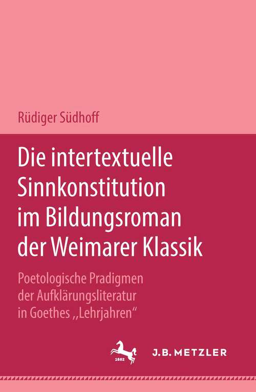 Book cover of Die intertextuelle Sinnkonstitution im Bildungsroman der Weimarer Klassik: Poetologische Paradigmen der Aufklärungsliteratur in Goethes "Lehrjahren" (1. Aufl. 1994)