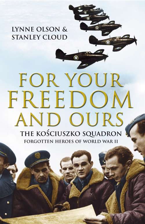 Book cover of For Your Freedom and Ours: The Kosciuszko Squadron: Forgotten Heroes Of World War Ii