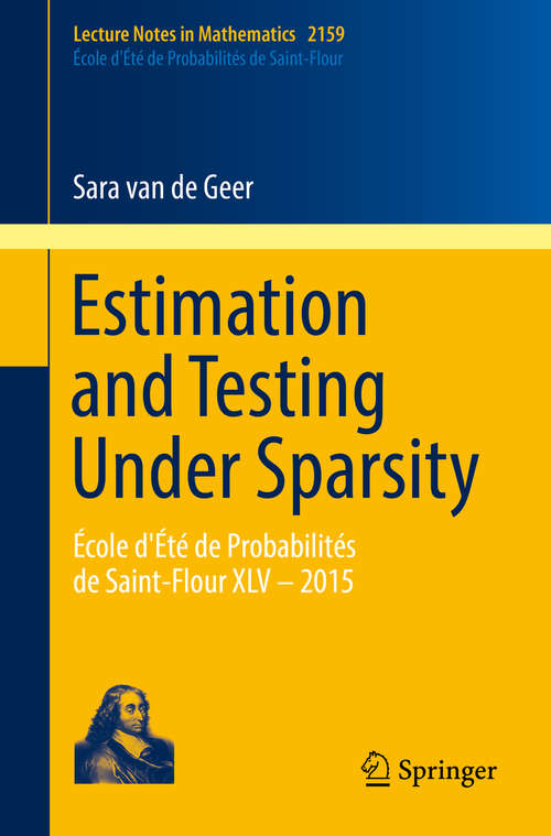 Book cover of Estimation and Testing Under Sparsity: École d'Été de Probabilités de Saint-Flour XLV – 2015 (1st ed. 2016) (Lecture Notes in Mathematics #2159)