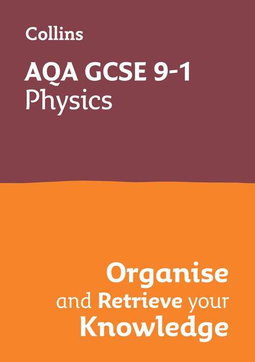 Book cover of Collins GCSE Grade 9-1 Revision — AQA GCSE 9-1 PHYSICS ORGANISE AND RETRIEVE YOUR KNOWLEDGE