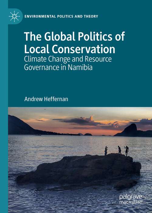 Book cover of The Global Politics of Local Conservation: Climate Change and Resource Governance in Namibia (1st ed. 2023) (Environmental Politics and Theory)