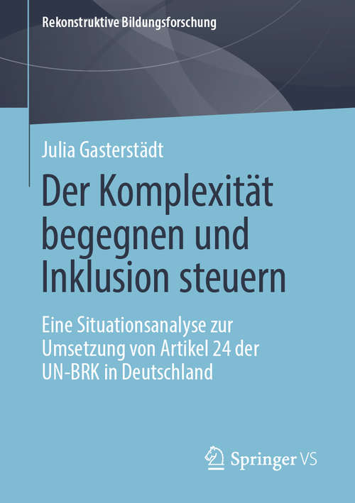 Book cover of Der Komplexität begegnen und Inklusion steuern: Eine Situationsanalyse zur Umsetzung von Artikel 24 der UN-BRK in Deutschland (1. Aufl. 2019) (Rekonstruktive Bildungsforschung #28)