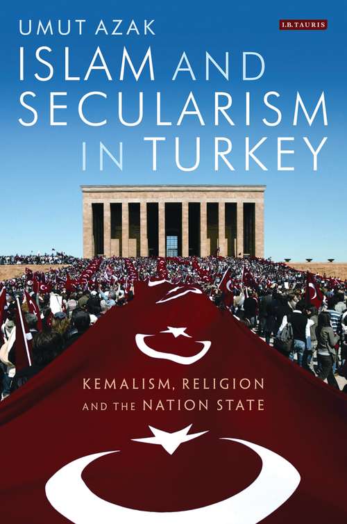 Book cover of Islam and Secularism in Turkey: Kemalism, Religion and the Nation State (International Library of Twentieth Century History)