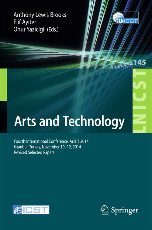 Book cover of Arts and Technology: Fourth International Conference, ArtsIT 2014, Istanbul, Turkey, November 10-12, 2014, Revised Selected Papers (2015) (Lecture Notes of the Institute for Computer Sciences, Social Informatics and Telecommunications Engineering #145)