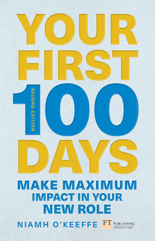 Book cover of Your First 100 Days: Make maximum impact in your new role (2) (Financial Times Series)