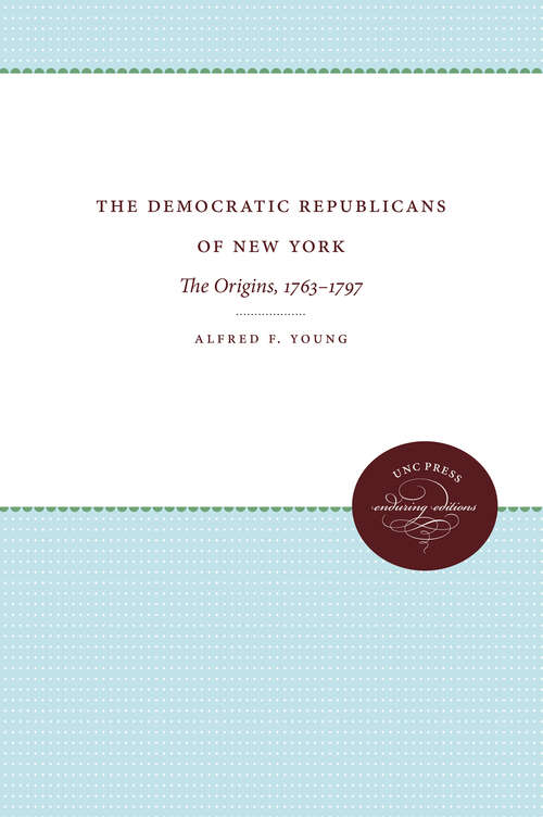 Book cover of The Democratic Republicans of New York: The Origins, 1763-1797 (Published by the Omohundro Institute of Early American History and Culture and the University of North Carolina Press)