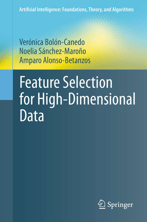 Book cover of Feature Selection for High-Dimensional Data (1st ed. 2015) (Artificial Intelligence: Foundations, Theory, and Algorithms)