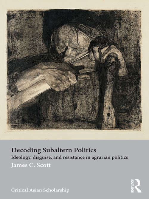 Book cover of Decoding Subaltern Politics: Ideology, Disguise, and Resistance in Agrarian Politics (Asia's Transformations/Critical Asian Scholarship)
