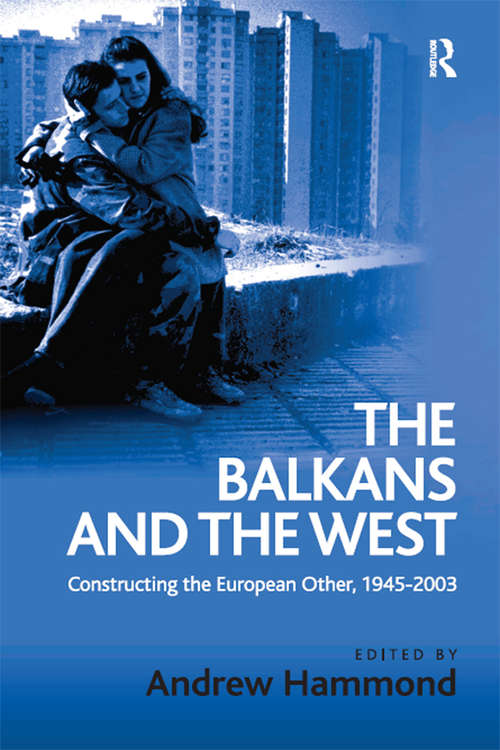 Book cover of The Balkans and the West: Constructing the European Other, 1945–2003
