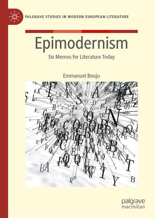 Book cover of Epimodernism: Six Memos for Literature Today (1st ed. 2023) (Palgrave Studies in Modern European Literature)