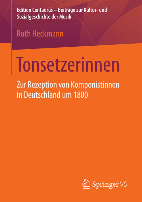 Book cover of Tonsetzerinnen: Zur Rezeption von Komponistinnen in Deutschland um 1800 (1. Aufl. 2016) (Edition Centaurus – Beiträge zur Kultur- und Sozialgeschichte der Musik)