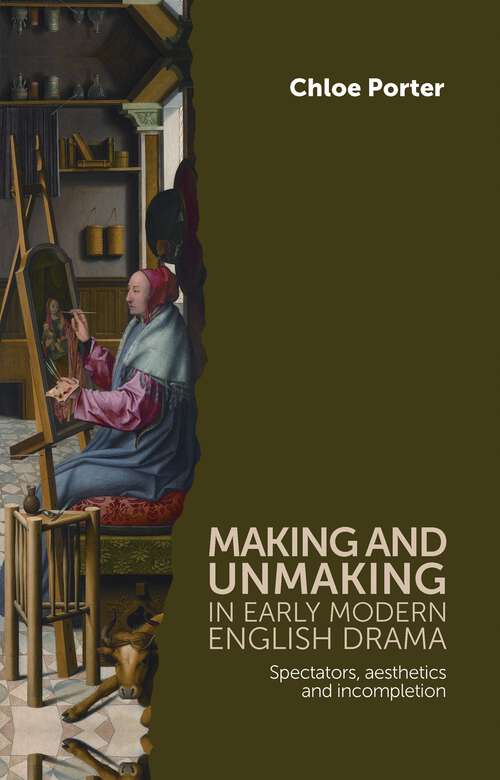 Book cover of Making and unmaking in early modern English drama: Spectators, aesthetics and incompletion