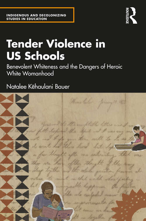 Book cover of Tender Violence in US Schools: Benevolent Whiteness and the Dangers of Heroic White Womanhood (Indigenous and Decolonizing Studies in Education)