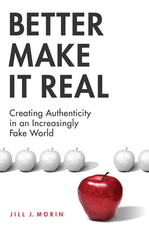 Book cover of Better Make It Real: Creating Authenticity in an Increasingly Fake World