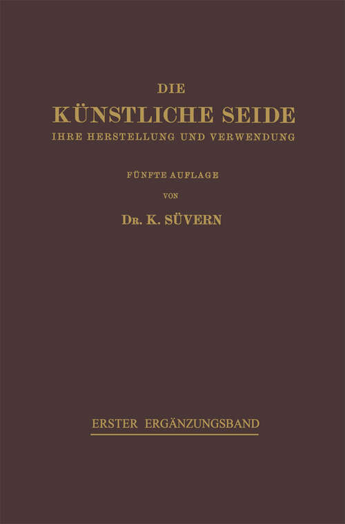 Book cover of Die Künstliche Seide: Ihre Herstellung und Verwendung (5. Aufl. 1931)