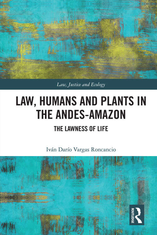 Book cover of Law, Humans and Plants in the Andes-Amazon: The Lawness of Life (Law, Justice and Ecology)