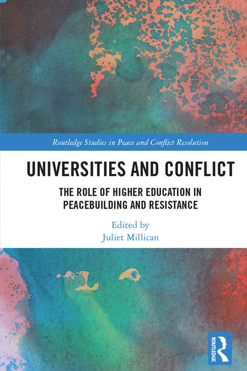 Book cover of Universities and Conflict: The Role of Higher Education in Peacebuilding and Resistance (Routledge Studies in Peace and Conflict Resolution)