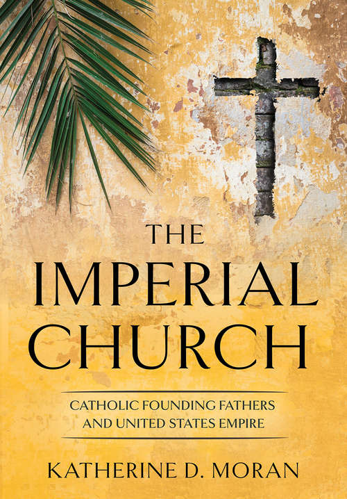 Book cover of The Imperial Church: Catholic Founding Fathers and United States Empire (The United States in the World)