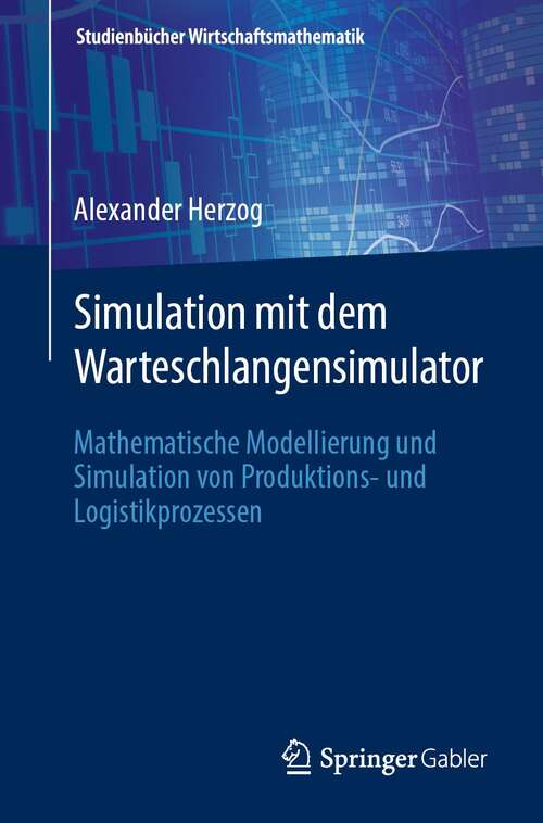 Book cover of Simulation mit dem Warteschlangensimulator: Mathematische Modellierung und Simulation von Produktions- und Logistikprozessen (1. Aufl. 2021) (Studienbücher Wirtschaftsmathematik)