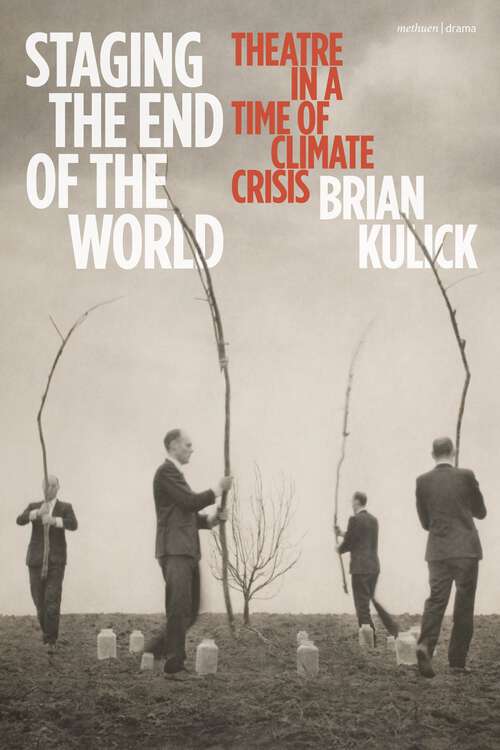 Book cover of Staging the End of the World: Theatre in a Time of Climate Crisis