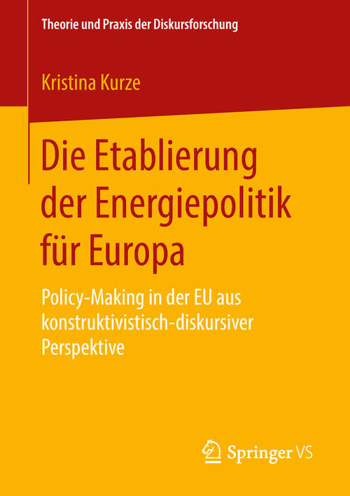 Book cover of Die Etablierung der Energiepolitik für Europa: Policy-Making in der EU aus konstruktivistisch-diskursiver Perspektive (1. Aufl. 2018) (Theorie und Praxis der Diskursforschung)