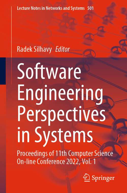 Book cover of Software Engineering Perspectives in Systems: Proceedings of 11th Computer Science On-line Conference 2022, Vol. 1 (1st ed. 2022) (Lecture Notes in Networks and Systems #501)