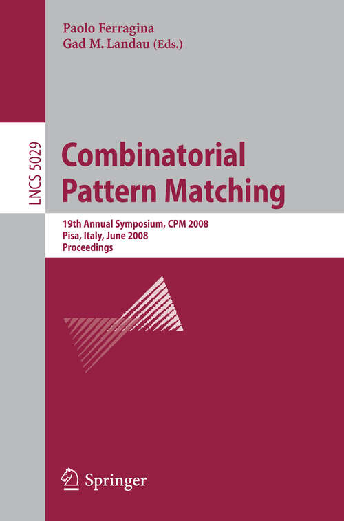 Book cover of Combinatorial Pattern Matching: 19th Annual Symposium, CPM 2008  Pisa, Italy, June 18-20, 2008, Proceedings (2008) (Lecture Notes in Computer Science #5029)