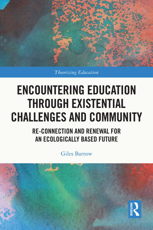Book cover of Encountering Education through Existential Challenges and Community: Re-connection and Renewal for an Ecologically based Future (Theorizing Education)