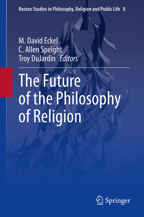 Book cover of The Future of the Philosophy of Religion (1st ed. 2021) (Boston Studies in Philosophy, Religion and Public Life #8)