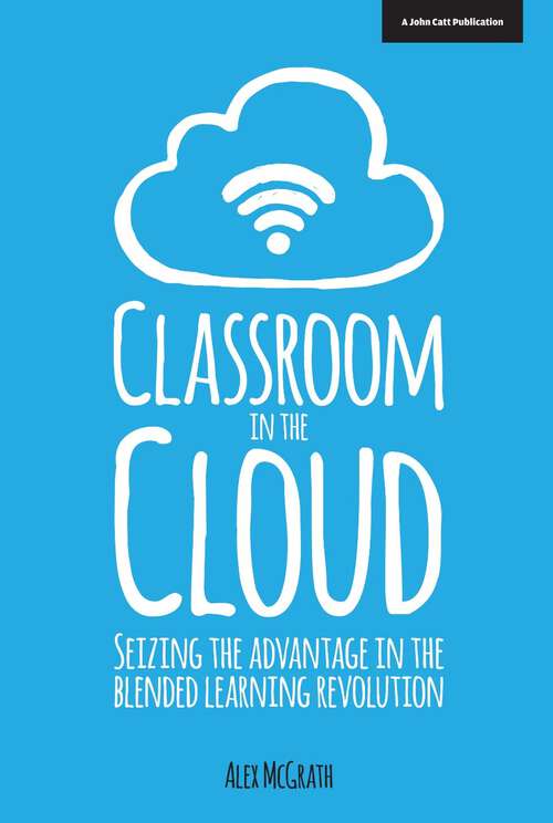 Book cover of Classroom in the Cloud: Seizing The Advantage In The Blended Learning Revolution