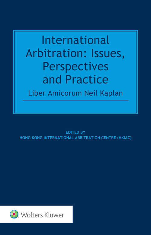 Book cover of International Arbitration: Issues, Perspectives and Practice: Liber Amicorum Neil Kaplan