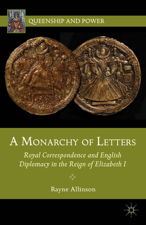 Book cover of A Monarchy of Letters: Royal Correspondence and English Diplomacy in the Reign of Elizabeth I (2012) (Queenship and Power)