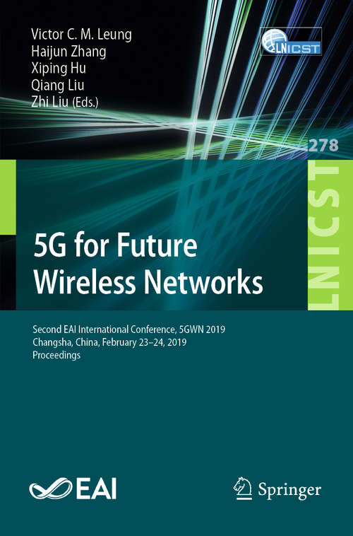 Book cover of 5G for Future Wireless Networks: Second EAI International Conference, 5GWN 2019, Changsha, China, February 23-24, 2019, Proceedings (1st ed. 2019) (Lecture Notes of the Institute for Computer Sciences, Social Informatics and Telecommunications Engineering #278)