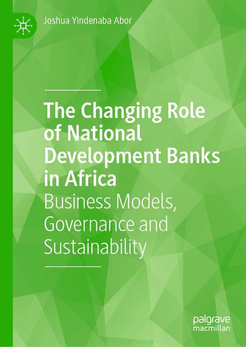 Book cover of The Changing Role of National Development Banks in Africa: Business Models, Governance and Sustainability (1st ed. 2023)