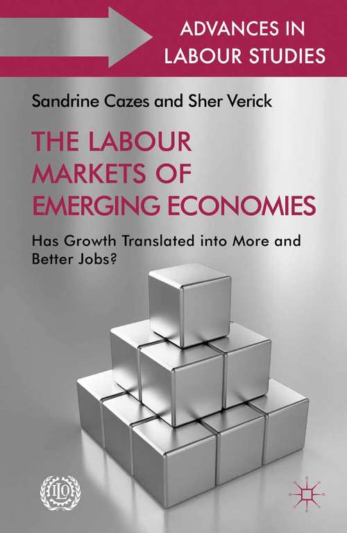 Book cover of The Labour Markets of Emerging Economies: Has growth translated into more and better jobs? (2013) (Advances in Labour Studies)