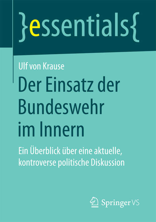 Book cover of Der Einsatz der Bundeswehr im Innern: Ein Überblick über eine aktuelle, kontroverse politische Diskussion (1. Aufl. 2017) (essentials)