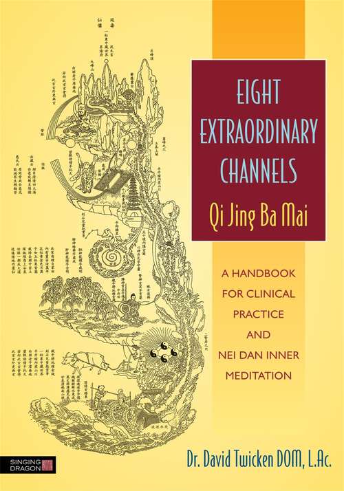 Book cover of Eight Extraordinary Channels - Qi Jing Ba Mai: A Handbook for Clinical Practice and Nei Dan Inner Meditation