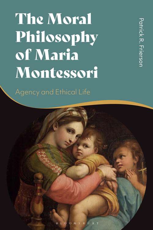 Book cover of The Moral Philosophy of Maria Montessori: Agency and Ethical Life