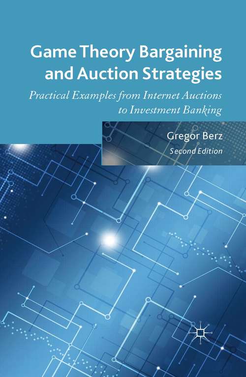 Book cover of Game Theory Bargaining and Auction Strategies: Practical Examples from Internet Auctions to Investment Banking (2014)