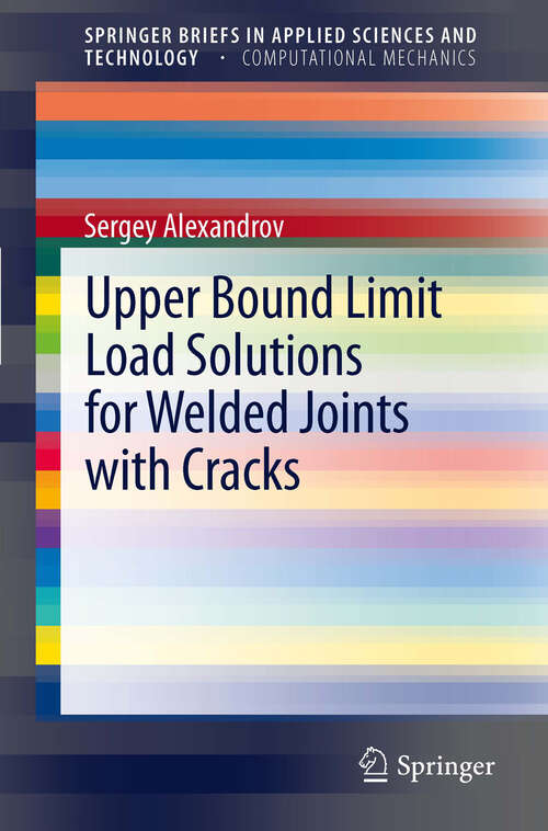 Book cover of Upper Bound Limit Load Solutions for Welded Joints with Cracks (2012) (SpringerBriefs in Applied Sciences and Technology)