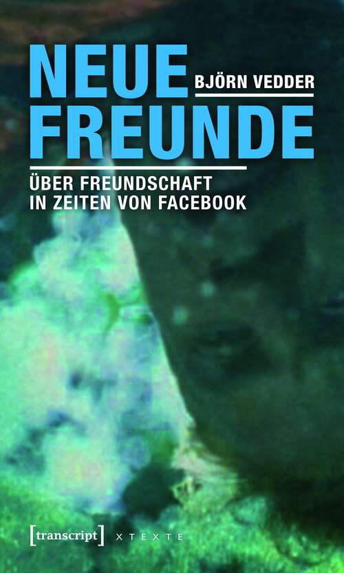 Book cover of Neue Freunde: Über Freundschaft in Zeiten von Facebook (X-Texte zu Kultur und Gesellschaft)