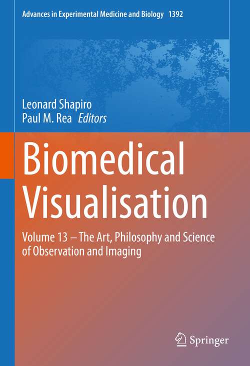 Book cover of Biomedical Visualisation: Volume 13 – The Art, Philosophy and Science of Observation and Imaging (1st ed. 2023) (Advances in Experimental Medicine and Biology #1392)