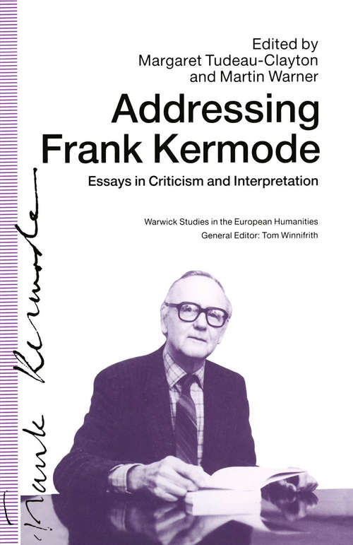 Book cover of Addressing Frank Kermode: Essays in Criticism and Interpretation (pdf) (1st ed. 1991) (Warwick Studies in the European Humanities)