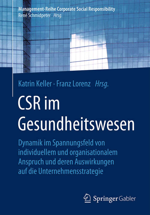 Book cover of CSR im Gesundheitswesen: Dynamik im Spannungsfeld von individuellem und organisationalem Anspruch und deren Auswirkungen auf die Unternehmensstrategie (1. Aufl. 2018) (Management-Reihe Corporate Social Responsibility)