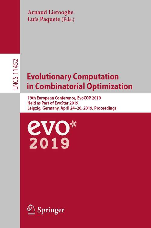 Book cover of Evolutionary Computation in Combinatorial Optimization: 19th European Conference, EvoCOP 2019, Held as Part of EvoStar 2019, Leipzig, Germany, April 24–26, 2019, Proceedings (1st ed. 2019) (Lecture Notes in Computer Science #11452)