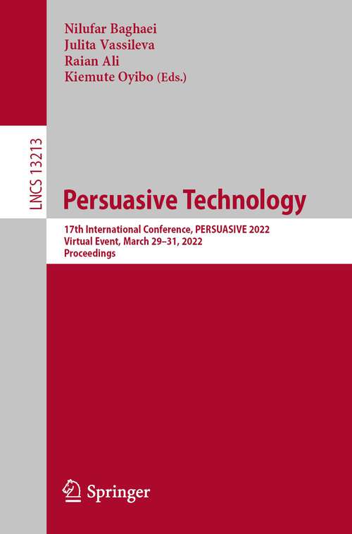 Book cover of Persuasive Technology: 17th International Conference, PERSUASIVE 2022, Virtual Event, March 29–31, 2022, Proceedings (1st ed. 2022) (Lecture Notes in Computer Science #13213)