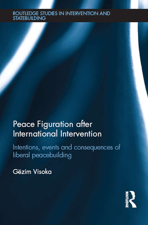 Book cover of Peace Figuration after International Intervention: Intentions, Events and Consequences of Liberal Peacebuilding (Routledge Studies in Intervention and Statebuilding)