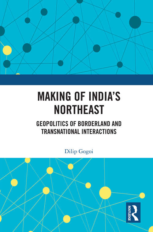 Book cover of Making of India's Northeast: Geopolitics of Borderland and Transnational Interactions